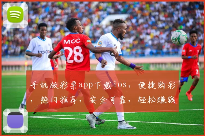 手机版彩票app下载ios，便捷购彩，热门推荐，安全可靠，轻松赚钱三步走