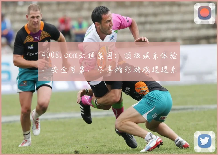 4008.com云顶集团：顶级娱乐体验，安全可靠，尽享精彩游戏逗逗乐逗逗乐